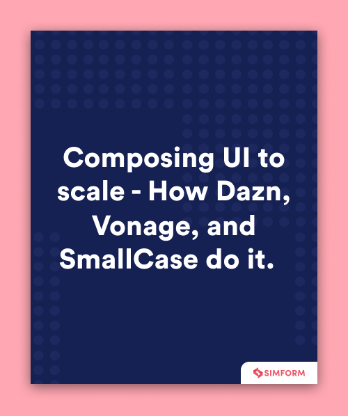 Composing UI to scale - How Dazn, Vonage, and SmallCase do it