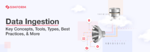 Data Ingestion: Types, Tools, Challenges & Best Practices