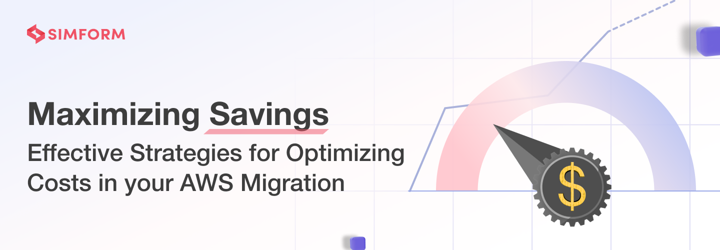 Maximizing Savings Effective Strategies for Optimizing Costs During AWS Migration